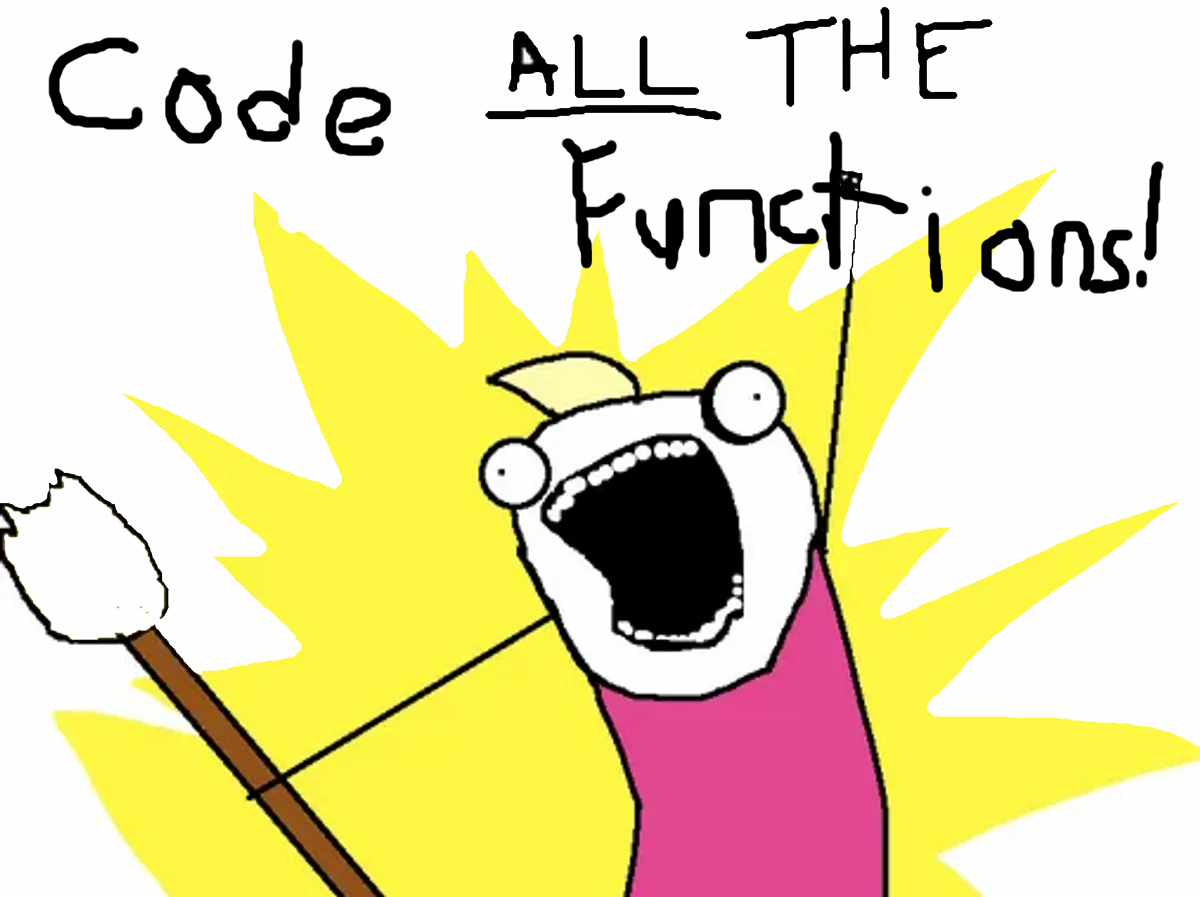 Code all the functions (parody of hyperbole and a half clean all the things!)